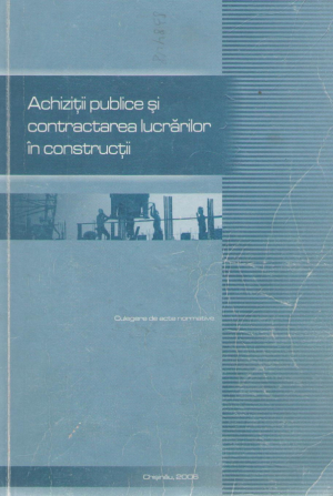 Achizitii si contractarea lucrarilor in constructii  Culegere de acte normative