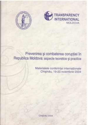 Prevenirea si combaterea coruptiei in republica moldova aspecte teoretice si practice materialele conferintei internationale chisinau, 19 - 20 noiembrie 2004