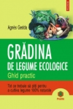 Grădina de legume ecologice. Ghid practic