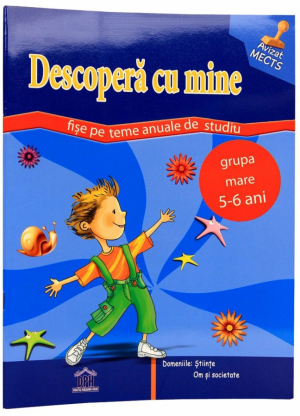 Descoperă cu mine : fișe pe teme anuale de studiu , grupa mare , 5 - 6 ani