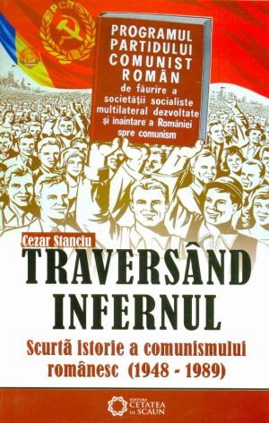 Traversand infernul. Scurta istorie a comunismului in Romania (1948-1989)