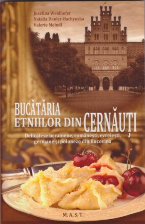 Bucataria etniilor din Cernauti Delicatese ucrainene, romanesti, evreiesti, germane si poloneze din Bucovina