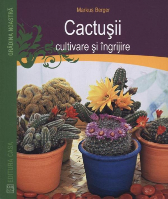 Cactusii. Cultivare si ingrijire