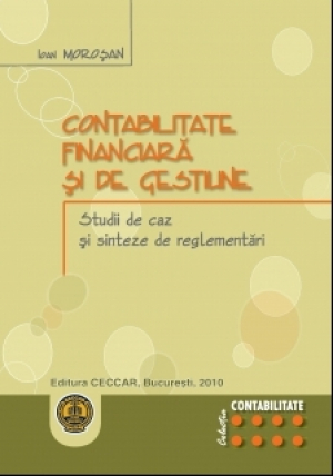 Contabilitatea financiară şi de gestiune. Studii de caz şi sinteze de reglementări