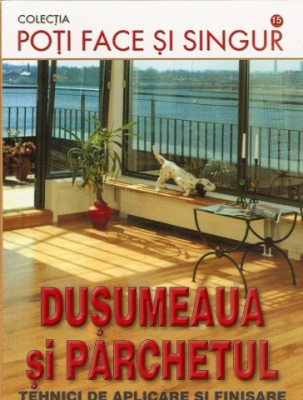 Dusumeaua si parchetul . Tehnici de aplicare si finisare
