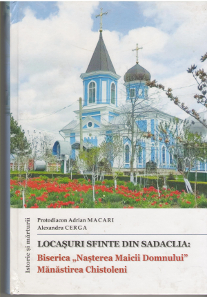 LOCASURI SFINTE DIN SADACLIA  biserica nasterea maicii domnului manastirea chistoleni istorie si marturii