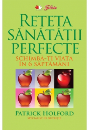 Reteta sanatatii perfecte  Schimba-ti viata in 6 saptamani