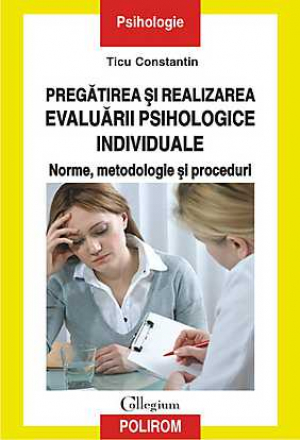 Pregatirea si realizarea evaluarii psihologice individuale. Norme, metodologie si proceduri