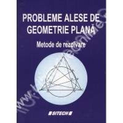 PROBLEME ALESE DE GEOMETRIE PLANA. Metode de rezolvare