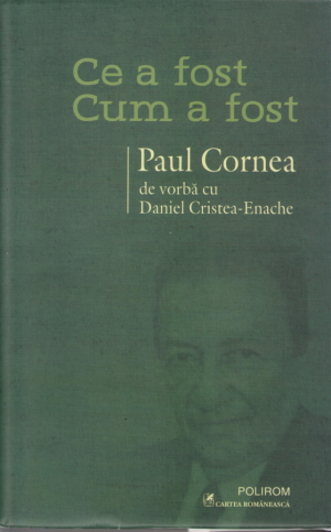 Ce a fost cum a fost  Paul Cornea de vorba cu Daniel Cristea-Enache