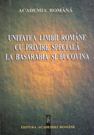 Unitatea limbii romane cu privire speciala la Basarabia si Bucovina