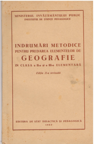 Indrumari metodice pentru predarea elementelor de geografie in clasa a II-a si a III-a Elementara Editia II-a revizuita