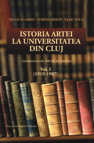 Istoria artei la Universitatea din Cluj, vol. I (1919-1987)