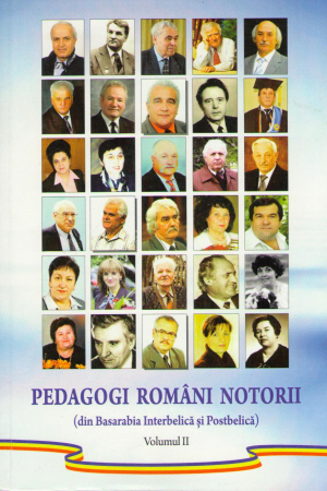 Pedagogi romani notorii din Basarabia Interbelica si Postbelica  Vol.2