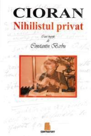 Cioran. Nihilistul privat (Caiet ingrijit de Constantin Barbu)