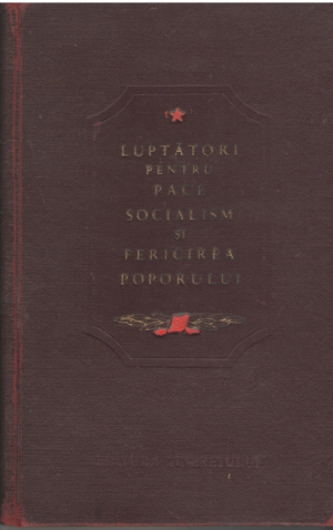 Luptatori pentru pace, socialism si fericirea poporului Volumul I