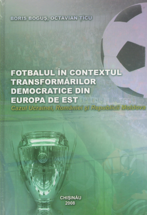 fotbalul in contextul transformarilor democratice din europa de est cazul Ucrainei, Romaniei si Republicii Moldova