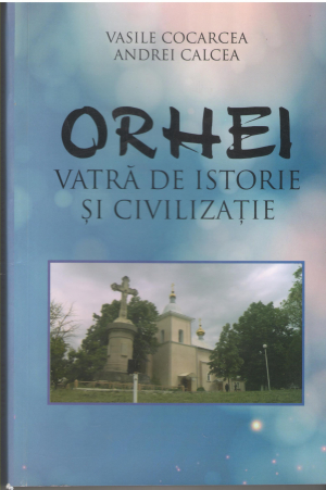 orhei vatra de istorie si civilizatie