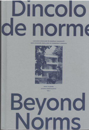 dincolo de norme locuinte singulare in romania comunista beyond norms Non-standard dwellings in Communist Romania