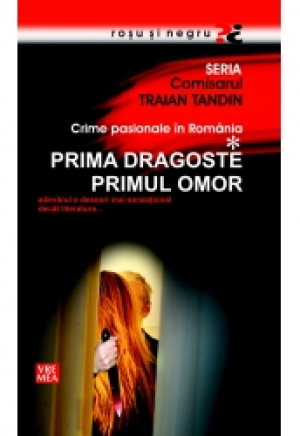 Crime pasionale in Romania. Prima dragoste primul omor.