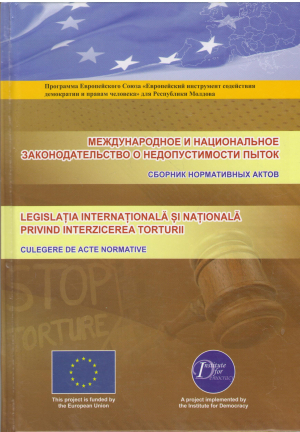 Международное и Национальное законодательство о недопустимости пыток Сборник нормативных актов / Legislatia internationala si nationala privind interzicerea torturii Culegere de acte normative