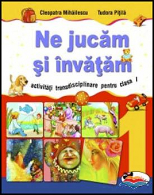 Ne jucam si invatam. Activitati transdisciplinare pentru clasa 1