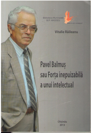 Pavel Balmus sau Forta inepuizabila a unui intelectual