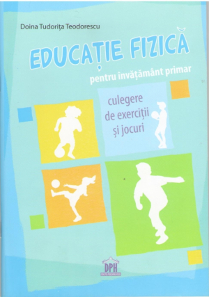 Educatia fizica pentru invatamant primar. Culegere de exercitii si jocuri.