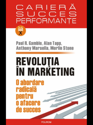 Revolutia in marketing. O abordare radicala pentru o afacere de succes