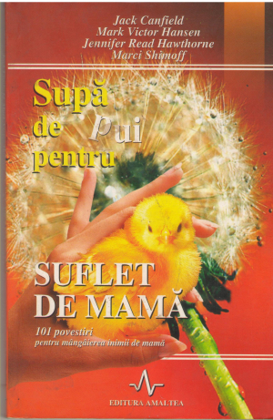 supa de pui pentru suflet de mama 101 povestiri pentru mangaierea inimii de mama