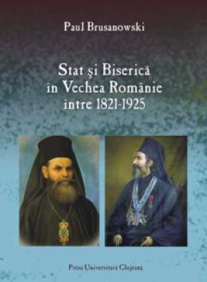 Stat si biserica in vechea Romanie intre 1821 si 1925