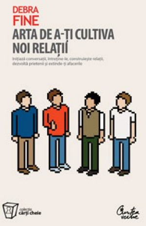 Arta de a-ti cultiva noi relatii Initiaza conversatii, intretine-le, construieste relatii, dezvolta prietenii si extinde-ti afacerile