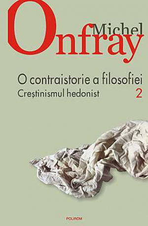 O contraistorie a filosofiei. Crestinismul hedonist, Vol. 2