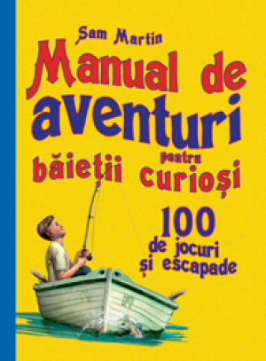 Manual de aventuri pentru băieţii curioşi - 100 de jocuri şi escapade