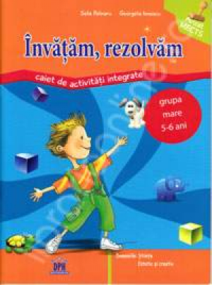 Invatam, rezolvam. Caiet de activitati integrate (Grupa mare 5-6 ani)