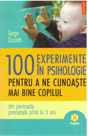 100 de experimente in psihologie pentru a ne cunoaste mai bine copilul din perioda prenatala pina la 3 ani