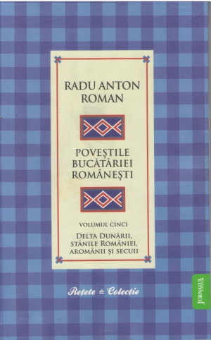 Povestile Bucatariei Romanesti - Volumul 5 - Delta Dunarii, Stanile Romaniei, Aromanii si Secuii