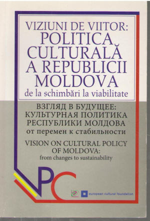 Viziuni de viitor  Politica culturala a Republicii Moldova  de la schimbari la viabilitate