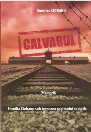 Calvarul  Memorii  Familia Ciobanu sub teroarea regimului sovietic