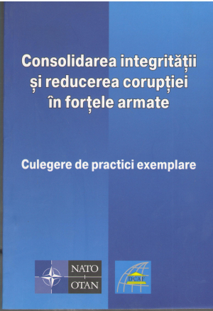 consolidarea integritatii si reducerea coruptiei in fortele armate culegere de practici exemplare