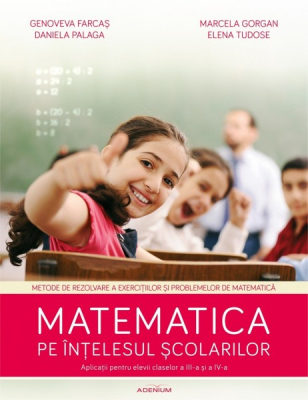 Matematica pe intelesul scolarilor - aplicatii pentru elevii claselor III si IV