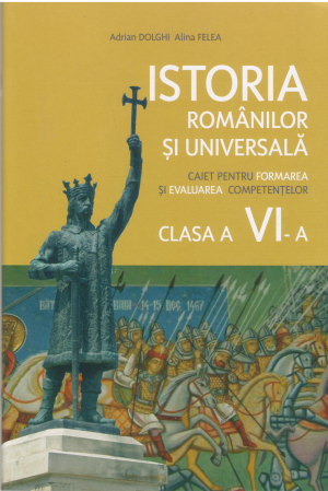Istoria romanilor si universala  Caiet pentru formarea si evaluarea competentilor Clasa a vi-a