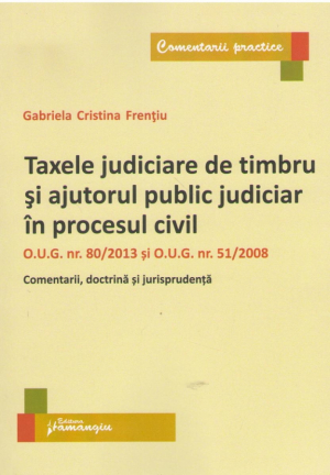Taxele judiciare de timbru si ajutorul public judiciar in procesul civil  Comentarii, doctrina si jurisprudenta