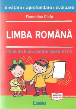 Limba romana. Invatare, Aprofundare, Evaluare - Caiet de lucru pentru clasa a IV-a