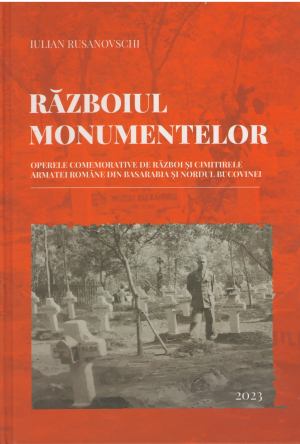 razboiul monumentelor operele comemorative de razboi si cimitirele armatei romane din basarabia si nordul bucovinei