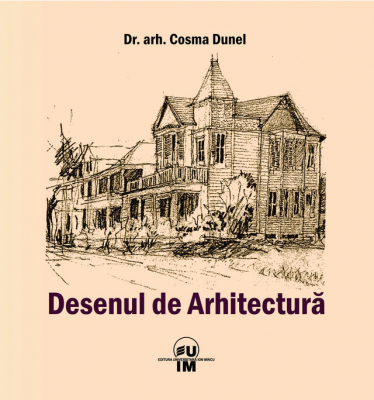 Desenul de arhitectura  Intreptar pentru cursul de pregatire al viitorilor studenti arhitecti  ed. 2-a