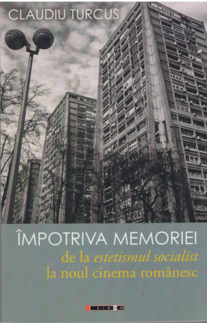 Impotriva memoriei  De la estetismul socialist la noul cinema romanesc