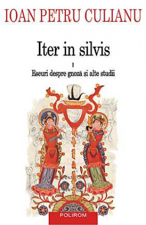 Iter in silvis. Eseuri despre gnoza si alte studii, Vol. 1