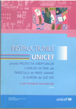 instructiunile unicef privind protectia drepturilor copiilor victime ale traficului de fiinte umane in europa de sud est si altestandarde internationale