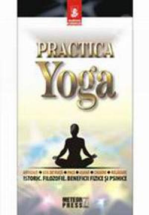 Practica yoga - Istoric - Filozofie - Beneficii fizice si psihice